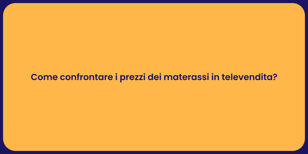 Come confrontare i prezzi dei materassi in televendita?