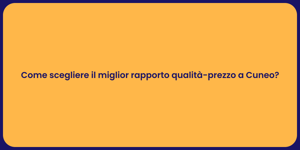 Come scegliere il miglior rapporto qualità-prezzo a Cuneo?