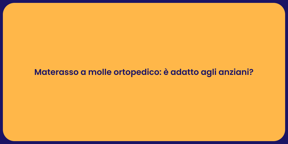 Materasso a molle ortopedico: è adatto agli anziani?