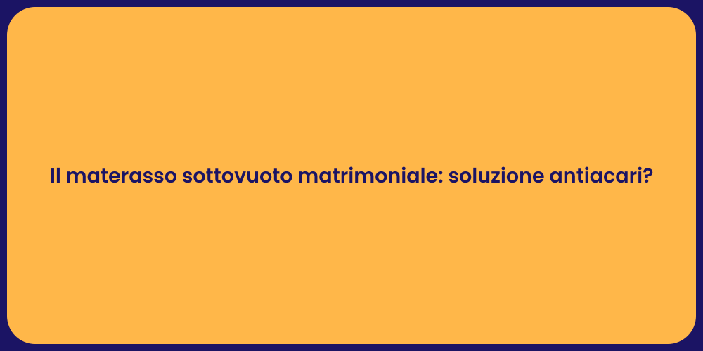 Il materasso sottovuoto matrimoniale: soluzione antiacari?