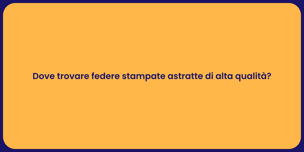 Dove trovare federe stampate astratte di alta qualità?