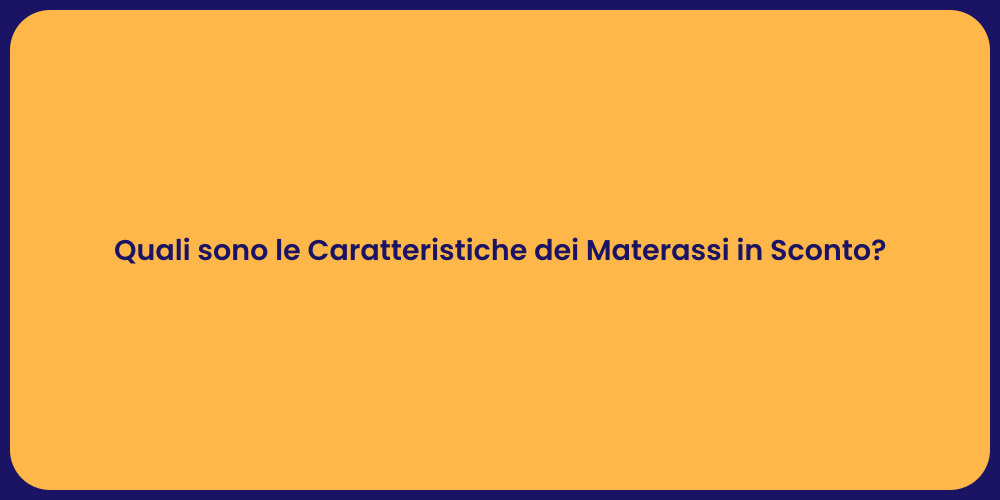 Quali sono le Caratteristiche dei Materassi in Sconto?