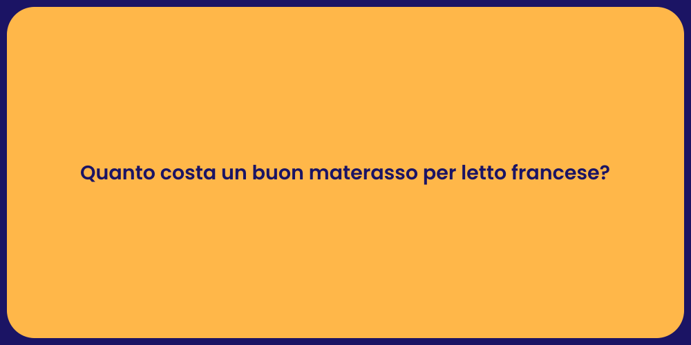 Quanto costa un buon materasso per letto francese?