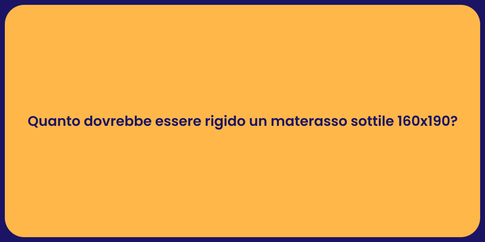 Quanto dovrebbe essere rigido un materasso sottile 160x190?