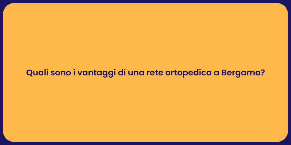 Quali sono i vantaggi di una rete ortopedica a Bergamo?