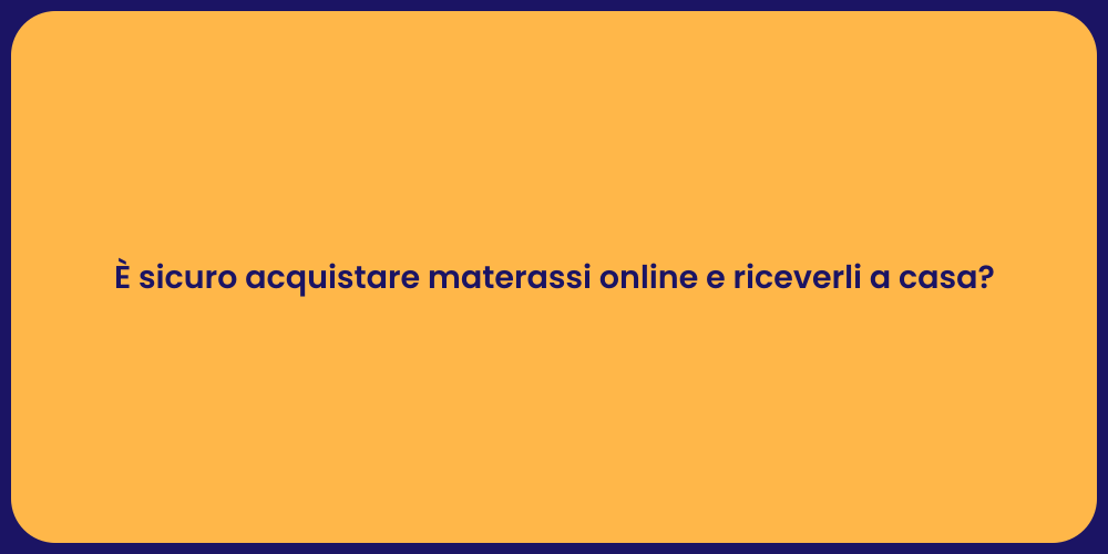 È sicuro acquistare materassi online e riceverli a casa?