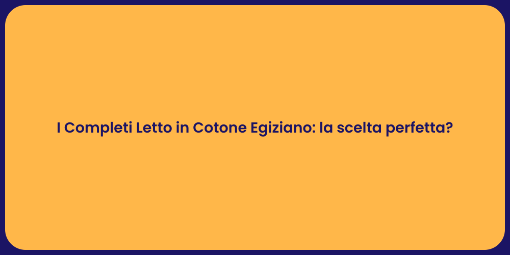 I Completi Letto in Cotone Egiziano: la scelta perfetta?