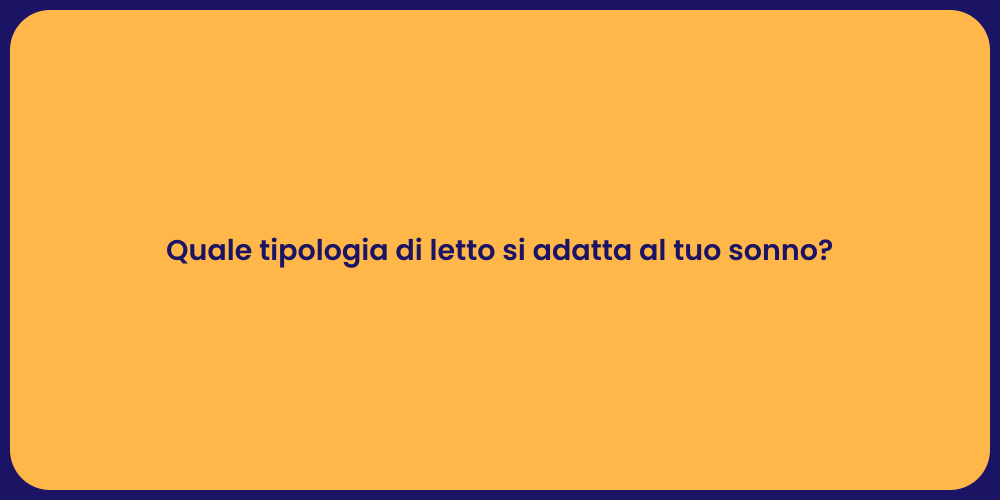 Quale tipologia di letto si adatta al tuo sonno?