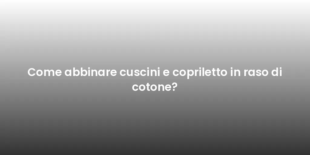 Come abbinare cuscini e copriletto in raso di cotone?