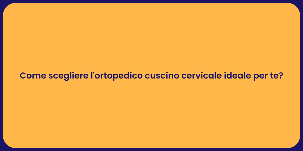 Come scegliere l'ortopedico cuscino cervicale ideale per te?
