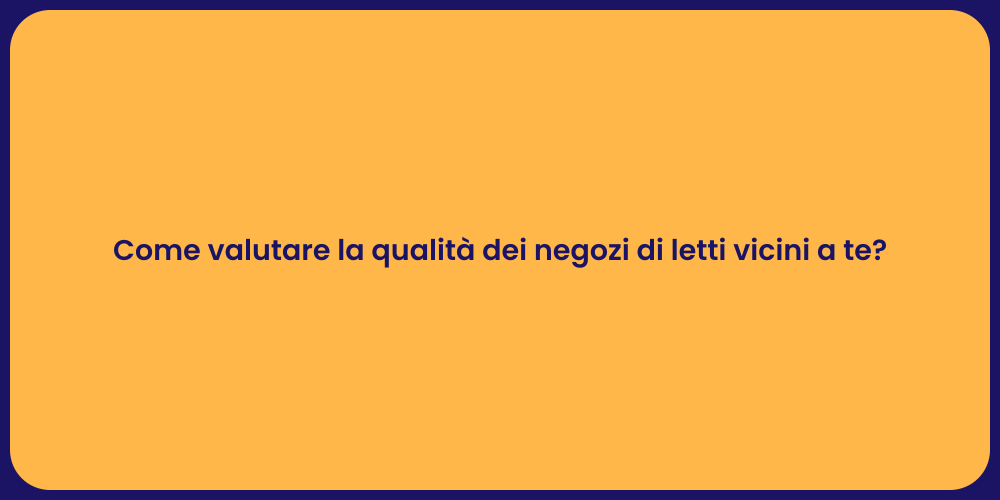 Come valutare la qualità dei negozi di letti vicini a te?