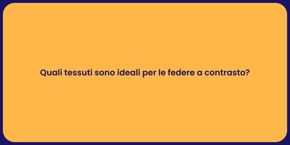Quali tessuti sono ideali per le federe a contrasto?