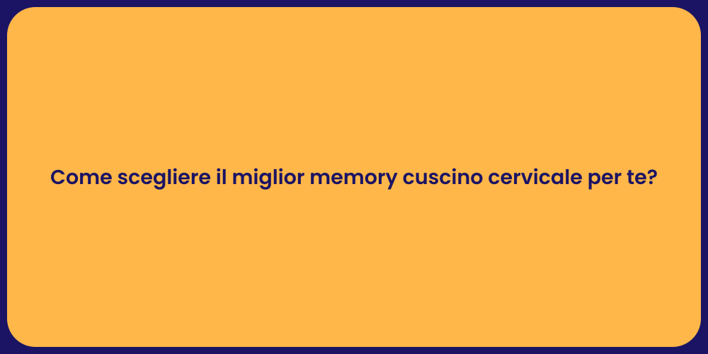 Come scegliere il miglior memory cuscino cervicale per te?