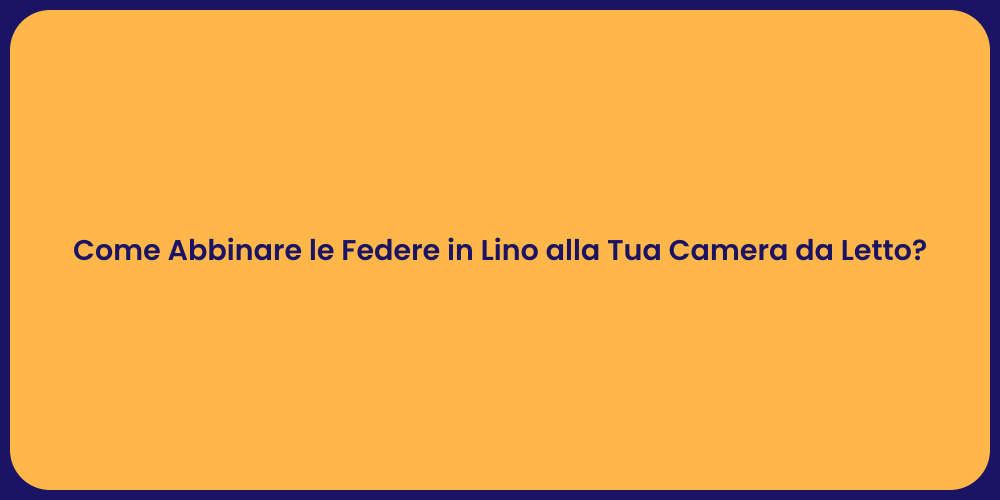 Come Abbinare le Federe in Lino alla Tua Camera da Letto?