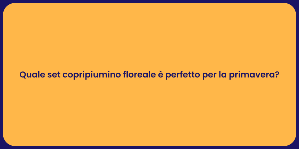 Quale set copripiumino floreale è perfetto per la primavera?