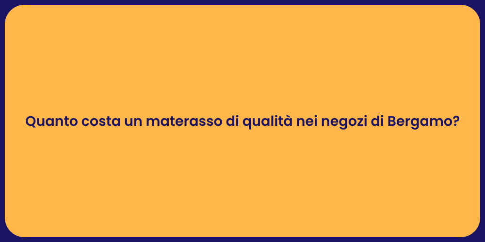 Quanto costa un materasso di qualità nei negozi di Bergamo?