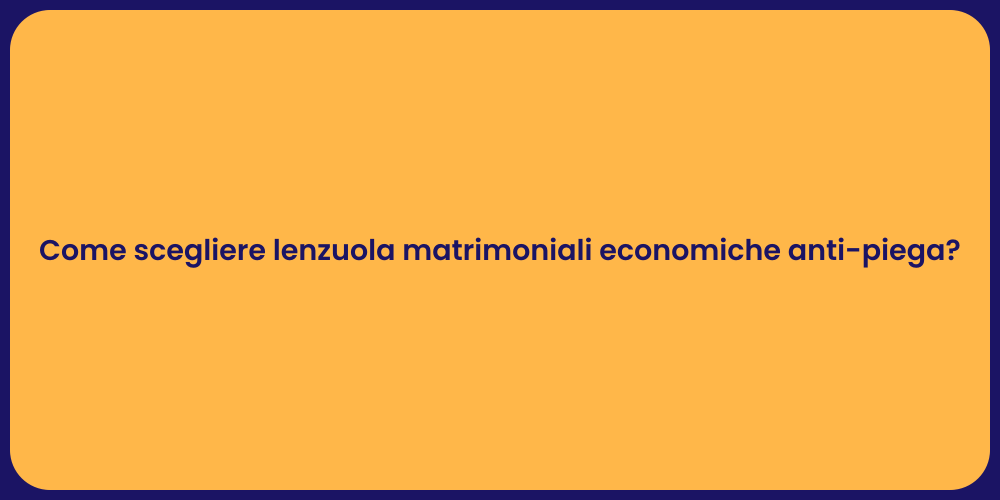 Come scegliere lenzuola matrimoniali economiche anti-piega?