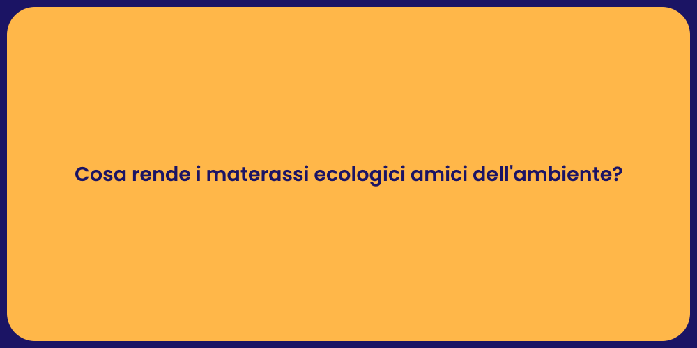 Cosa rende i materassi ecologici amici dell'ambiente?