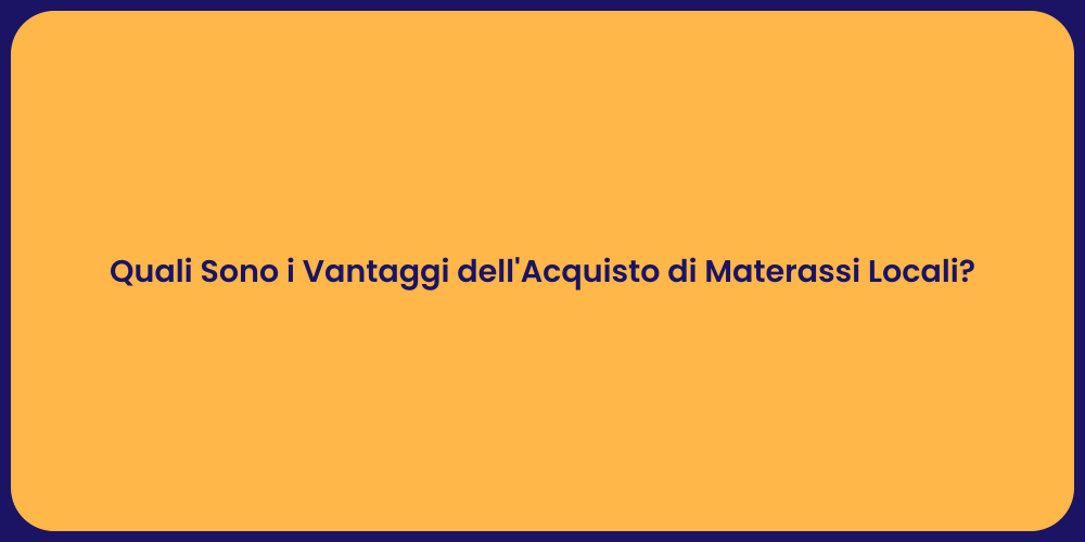 Quali Sono i Vantaggi dell'Acquisto di Materassi Locali?