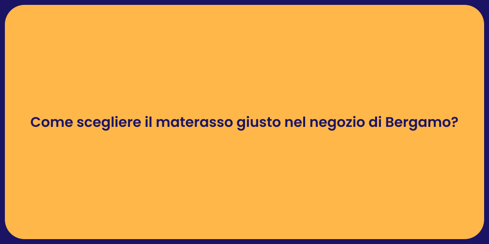 Come scegliere il materasso giusto nel negozio di Bergamo?