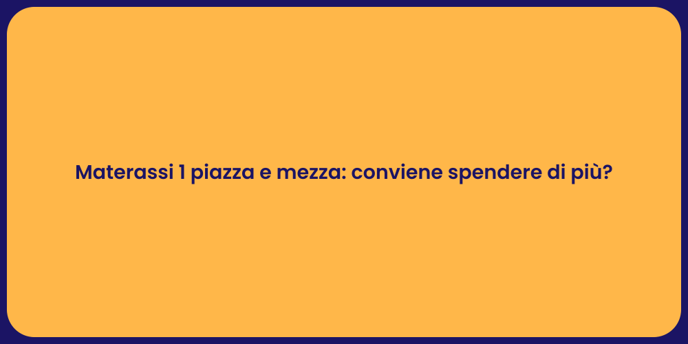 Materassi 1 piazza e mezza: conviene spendere di più?
