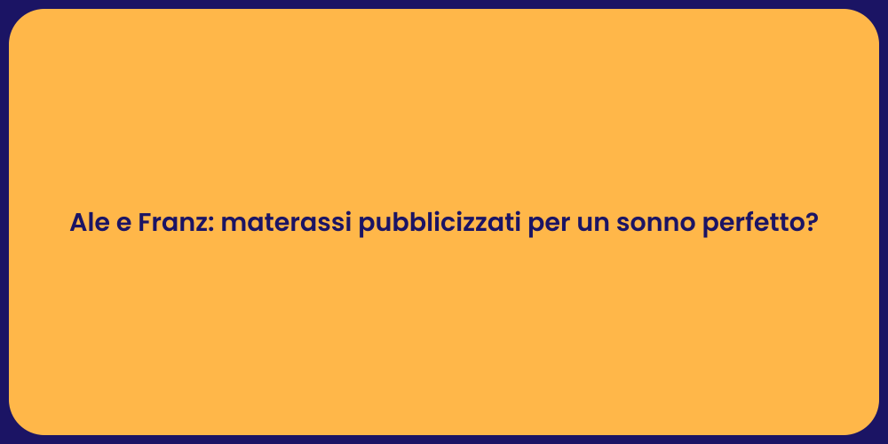 Ale e Franz: materassi pubblicizzati per un sonno perfetto?