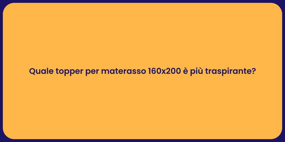 Quale topper per materasso 160x200 è più traspirante?