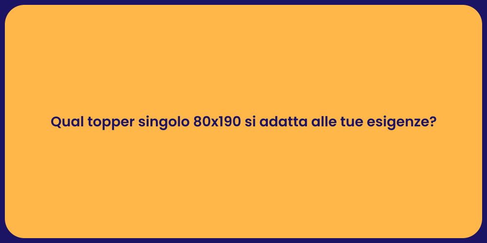 Qual topper singolo 80x190 si adatta alle tue esigenze?
