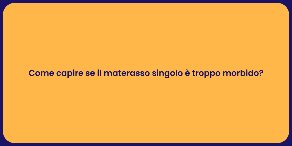 Come capire se il materasso singolo è troppo morbido?