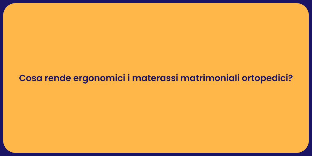 Cosa rende ergonomici i materassi matrimoniali ortopedici?