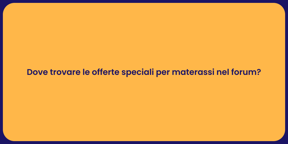 Dove trovare le offerte speciali per materassi nel forum?
