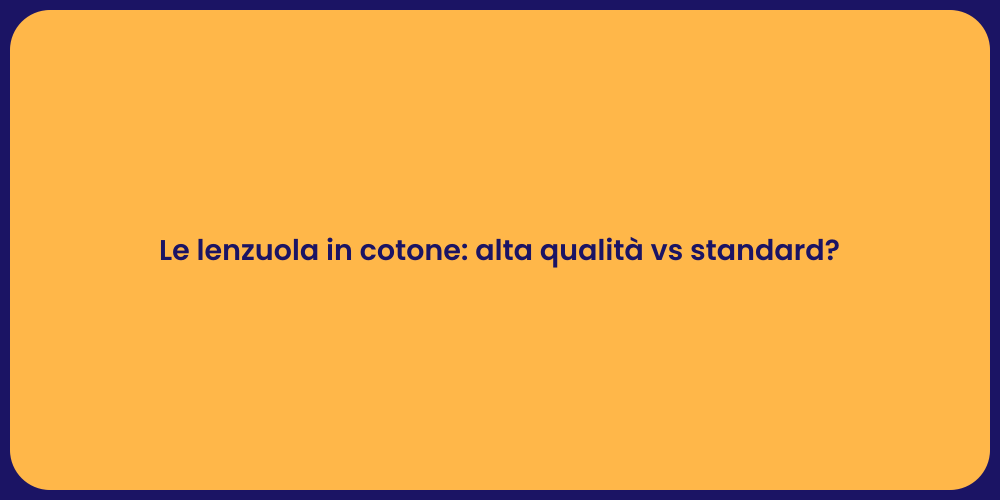 Le lenzuola in cotone: alta qualità vs standard?