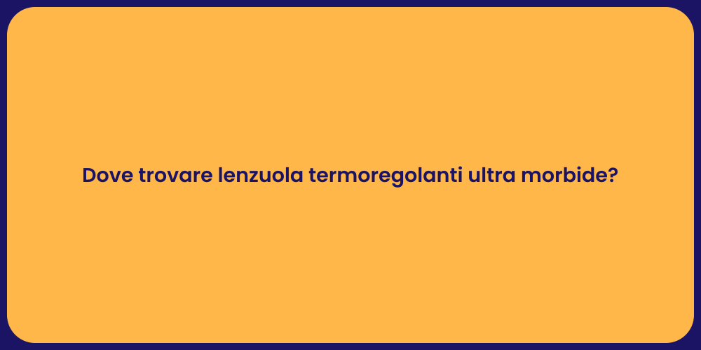 Dove trovare lenzuola termoregolanti ultra morbide?