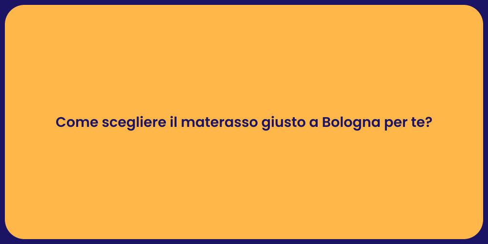 Come scegliere il materasso giusto a Bologna per te?