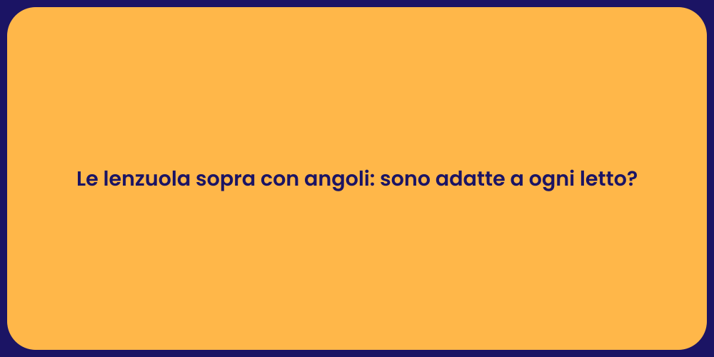 Le lenzuola sopra con angoli: sono adatte a ogni letto?