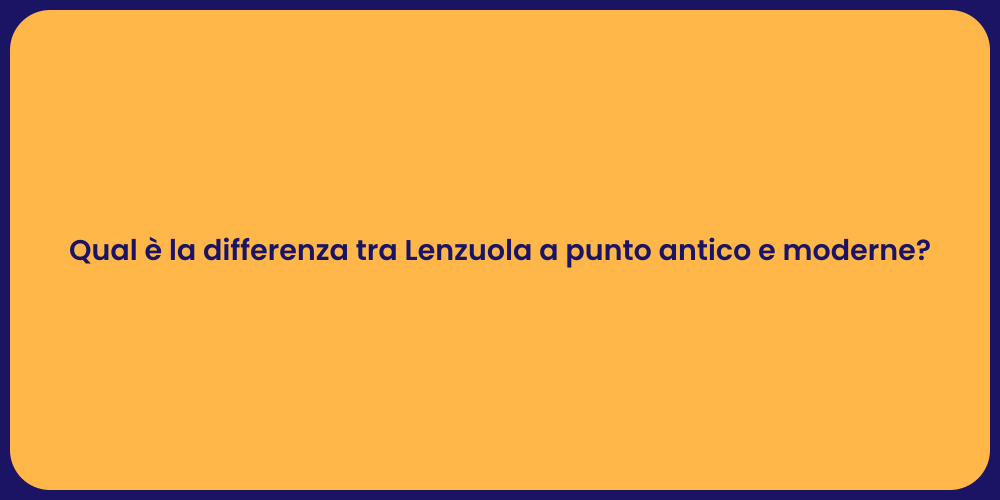Qual è la differenza tra Lenzuola a punto antico e moderne?