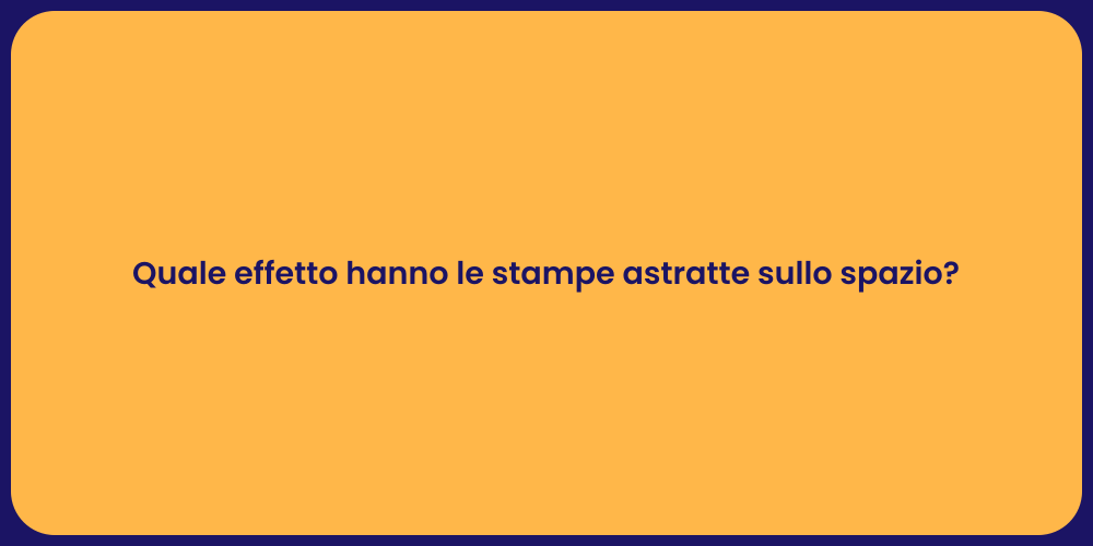 Quale effetto hanno le stampe astratte sullo spazio?