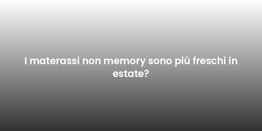 I materassi non memory sono più freschi in estate?