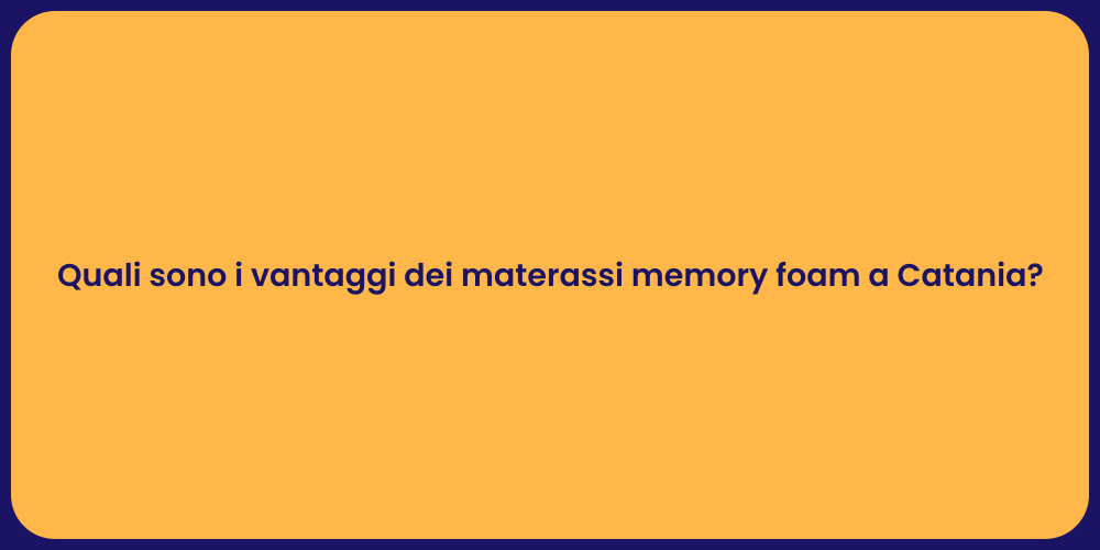Quali sono i vantaggi dei materassi memory foam a Catania?