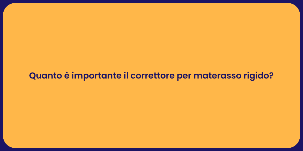 Quanto è importante il correttore per materasso rigido?