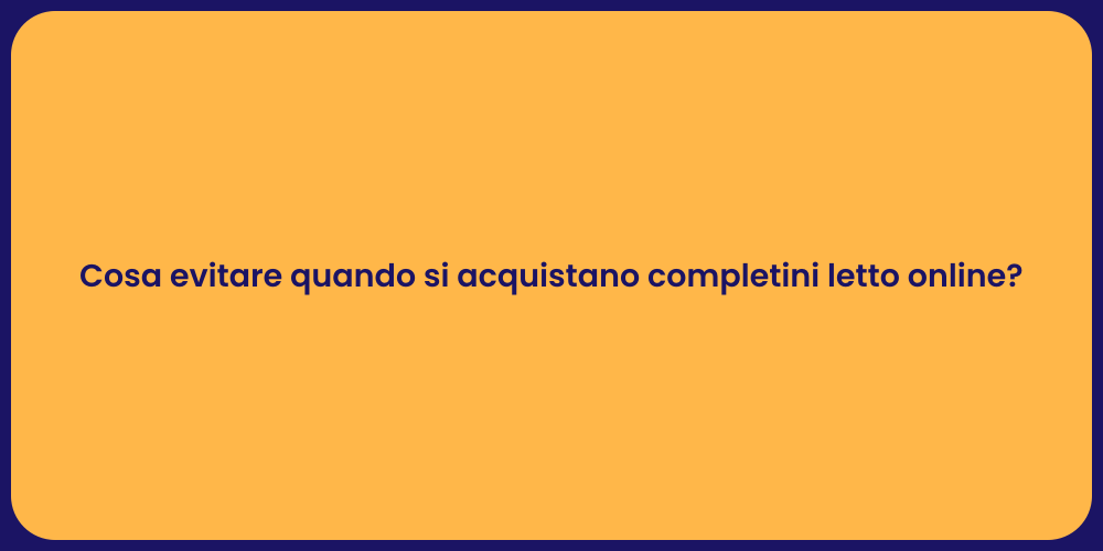 Cosa evitare quando si acquistano completini letto online?