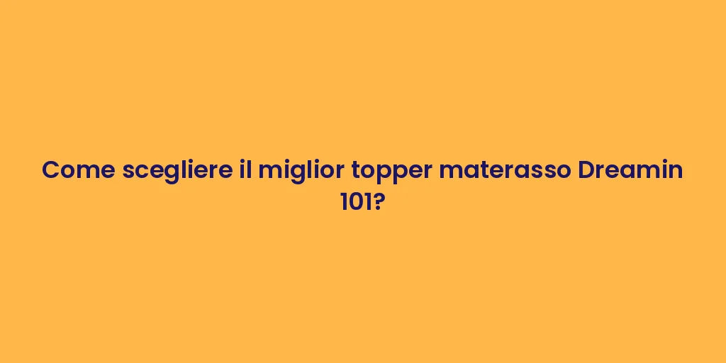 Come scegliere il miglior topper materasso Dreamin 101?