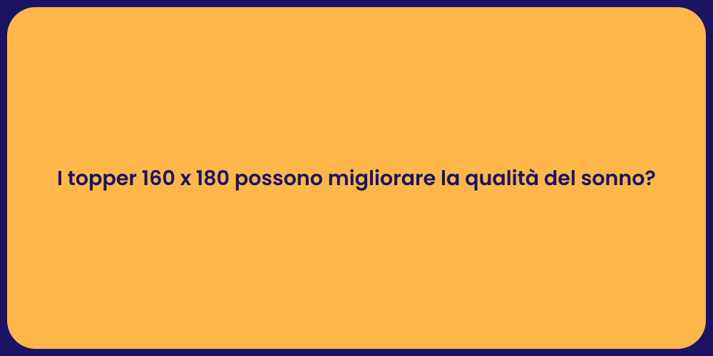 I topper 160 x 180 possono migliorare la qualità del sonno?