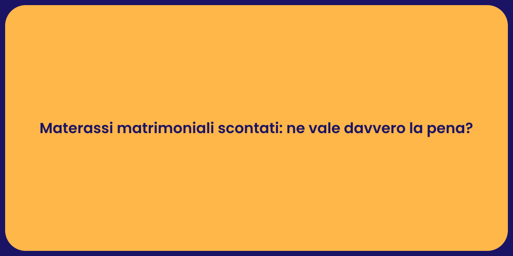 Materassi matrimoniali scontati: ne vale davvero la pena?