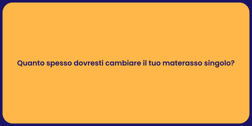 Quanto spesso dovresti cambiare il tuo materasso singolo?