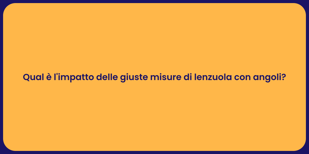 Qual è l'impatto delle giuste misure di lenzuola con angoli?