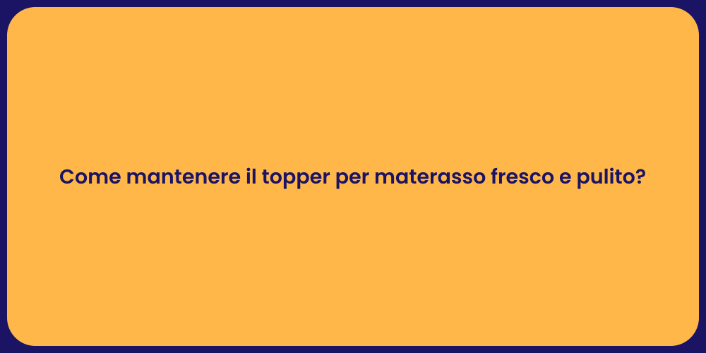 Come mantenere il topper per materasso fresco e pulito?