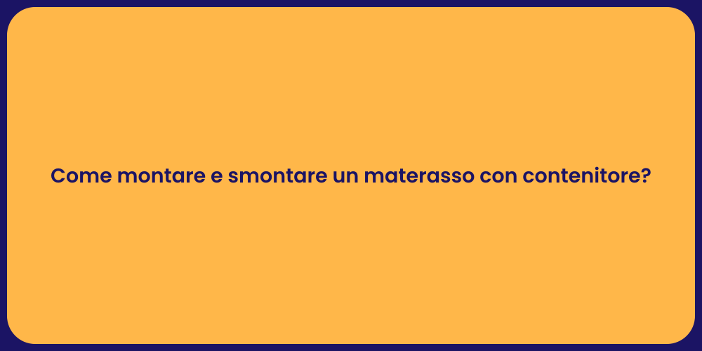 Come montare e smontare un materasso con contenitore?