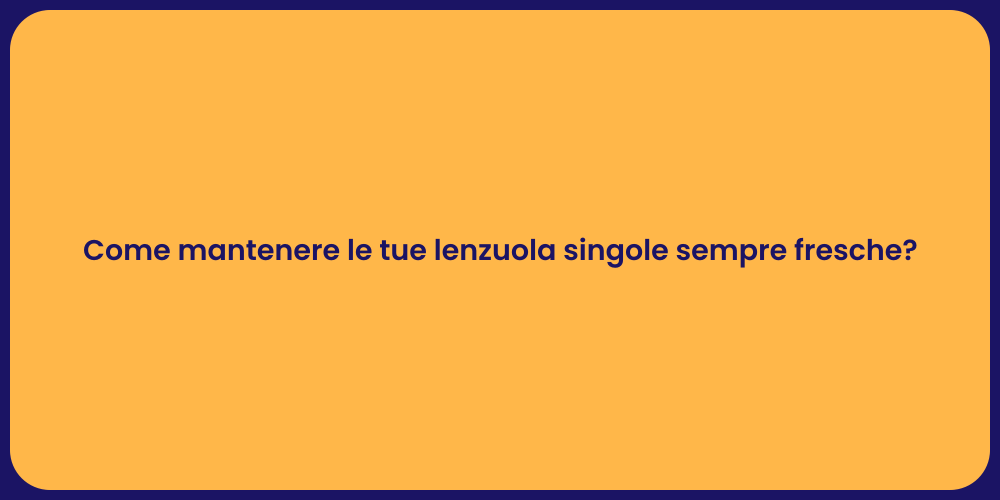 Come mantenere le tue lenzuola singole sempre fresche?