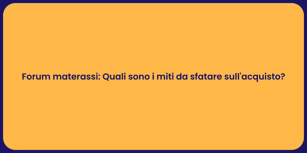 Forum materassi: Quali sono i miti da sfatare sull'acquisto?